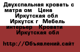 Двухспальная кровать с матраcом › Цена ­ 8 000 - Иркутская обл., Иркутск г. Мебель, интерьер » Кровати   . Иркутская обл.